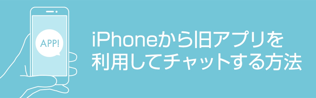iPhoneから旧アプリを利用してチャットする方法